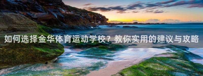 凯发官网下载招商电话：如何选择金华体育运动学校？教你