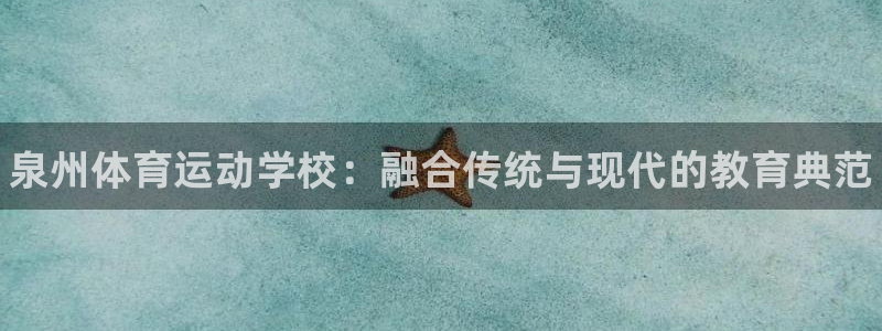 凯发官网下载平台：泉州体育运动学校：融合传统与现代的