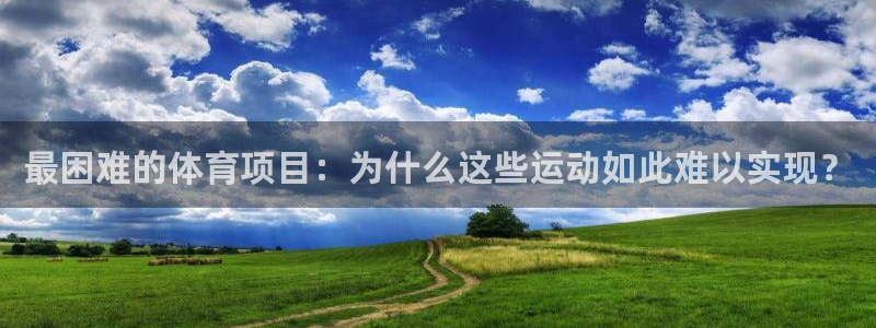 凯发官方正版app娱乐平台:最困难的体育项目:为什么这些运动